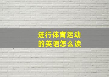 进行体育运动 的英语怎么读